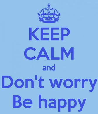 Keep Calm And Don T Worry Be Happy