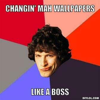 Like A Boss Meme Generator Changin Mah Wallpaper 61ea2a