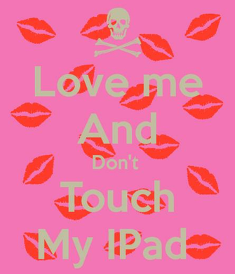 Love Me And Don T Touch My iPad Keep Calm Carry On Image