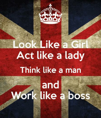 Look Like A Girl Act Lady Think Man And Work Boss