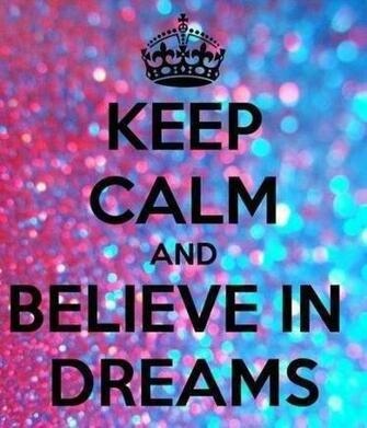 Keep Calm And Believe In Dreams