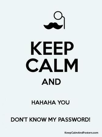 Keep Calm And Hahaha You Don T Know My Password