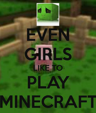 Even Girls Like To Play Minecraft Keep Calm And Carry On Image