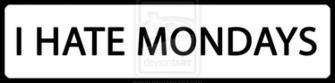 Go Back Gallery For I Hate Mondays Wallpaper