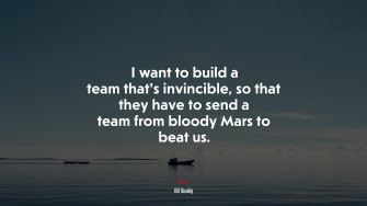 I Want To Build A Team That S Invincible So They Have
