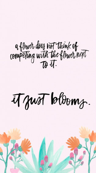 A Flower Is Not Competing It Just Blooms Inspirational Quotes