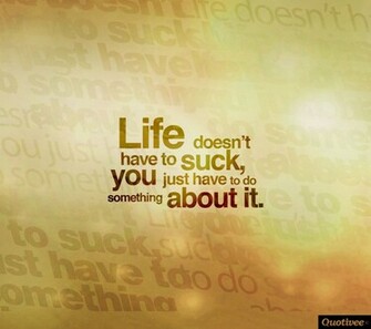 Life Doesn T Have To Suck You Just Do Something About It