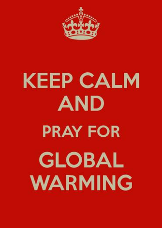 Keep Calm And Pray For Global Warming Carry On Image