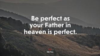 Be Perfect As Your Father In Heaven Is Mother