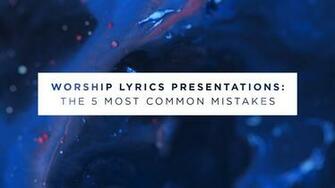 The Five Most Common Mistakes Worship Lyrics Presenters Make