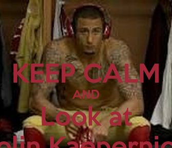 Keep Calm And Look At Colin Kaepernick Carry On