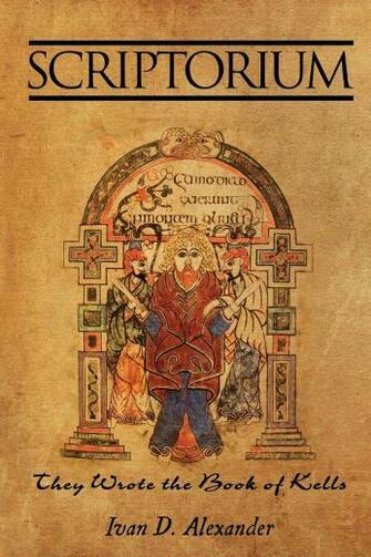 Scriptorium They Wrote The Book Of Kells Ivan D Alexander