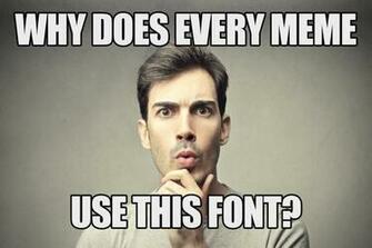 Why Does Every Meme Use The Same Font Hypebeast