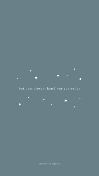 Phone Wallpaper Closer Than I Was Yesterday Olivia Herrick