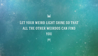 Quote Let Your Weird Light Shine So That All The Other Weirdos