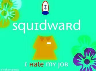 Squidward I Hate My Job By Mikeycparisii