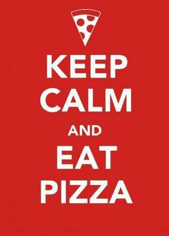 Stay Calm And Eat Pizza A Collection Of Our Favorite