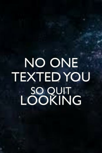 No One Texted You So Quit Looking Google Search Funny Screen